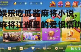 娱乐吃瓜酱麻将小说,麻将江湖里的爱恨情仇