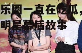 娱乐圈一直在吃瓜,揭秘明星幕后故事