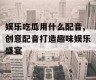 娱乐吃瓜用什么配音,创意配音打造趣味娱乐盛宴