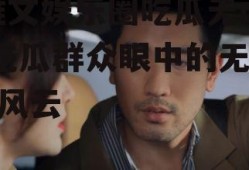 推文娱乐圈吃瓜无cp,吃瓜群众眼中的无CP风云