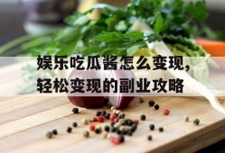 娱乐吃瓜酱怎么变现,轻松变现的副业攻略