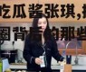娱乐吃瓜酱张琪,揭秘娱乐圈背后的那些事儿