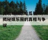 黄晓明娱乐吃瓜视频,揭秘娱乐圈的真相与争议