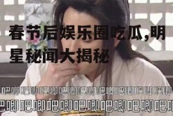 春节后娱乐圈吃瓜,明星秘闻大揭秘