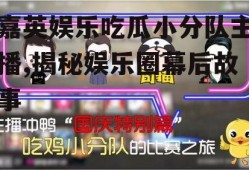 嘉英娱乐吃瓜小分队主播,揭秘娱乐圈幕后故事