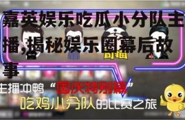 嘉英娱乐吃瓜小分队主播,揭秘娱乐圈幕后故事