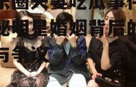 娱乐圈夫妻吃瓜事件,揭秘明星婚姻背后的真相与争议