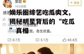 娱乐圈综艺吃瓜爽文,揭秘明星背后的“吃瓜”真相