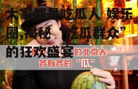 大家都是吃瓜人 娱乐圈,揭秘“吃瓜群众”的狂欢盛宴