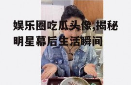 娱乐圈吃瓜头像,揭秘明星幕后生活瞬间