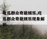 吃瓜群众奇葩娱乐,吃瓜群众奇葩娱乐现象解析