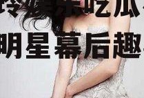 林志玲娱乐吃瓜视频,揭秘明星幕后趣事