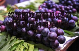 娱乐圈吃葡萄瓜,吃葡萄瓜背后的明星故事
