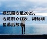 娱乐圈吃瓜2025,吃瓜群众狂欢，揭秘明星幕后故事