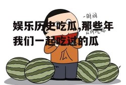 娱乐历史吃瓜,那些年我们一起吃过的瓜