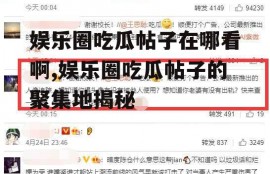 娱乐圈吃瓜帖子在哪看啊,娱乐圈吃瓜帖子的聚集地揭秘