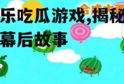 娱乐吃瓜游戏,揭秘明星幕后故事
