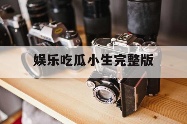 娱乐吃瓜小生完整版